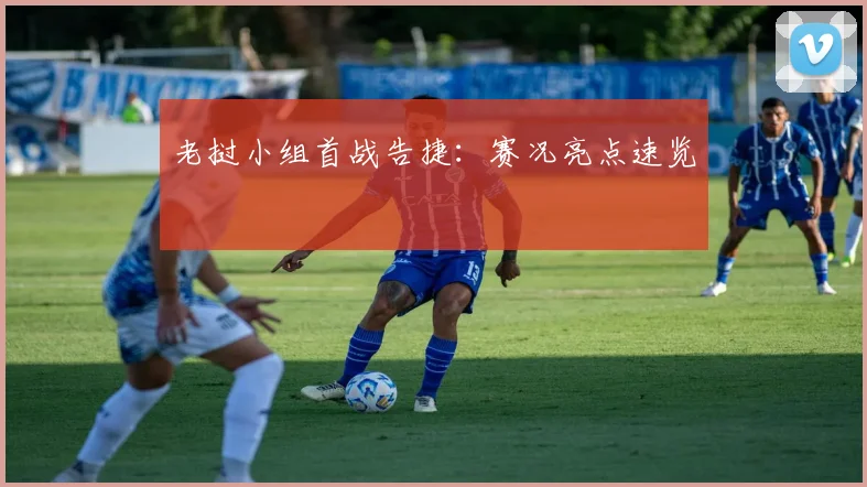 老挝小组首战告捷：赛况亮点速览