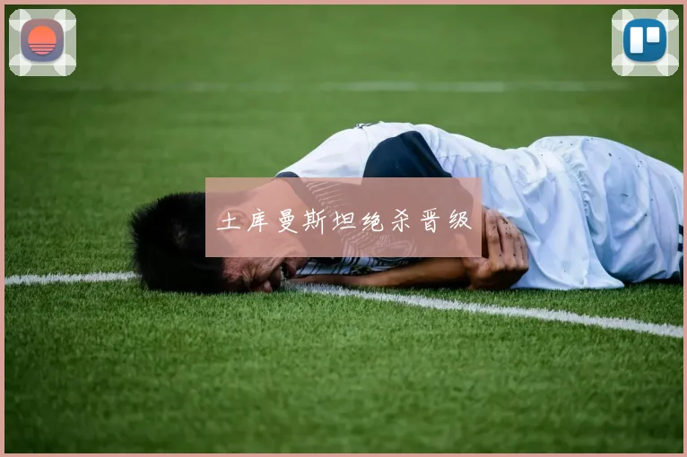 土库曼斯坦绝杀晋级