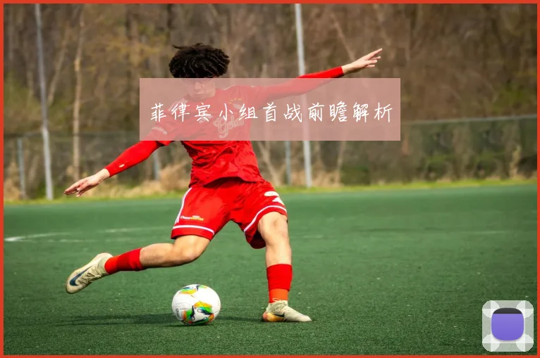 菲律宾小组首战前瞻解析