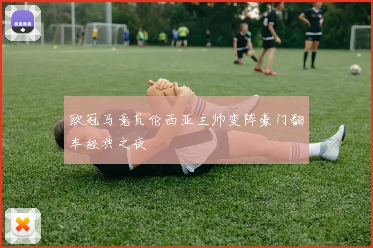 欧冠马竞瓦伦西亚主帅变阵豪门翻车经典之夜