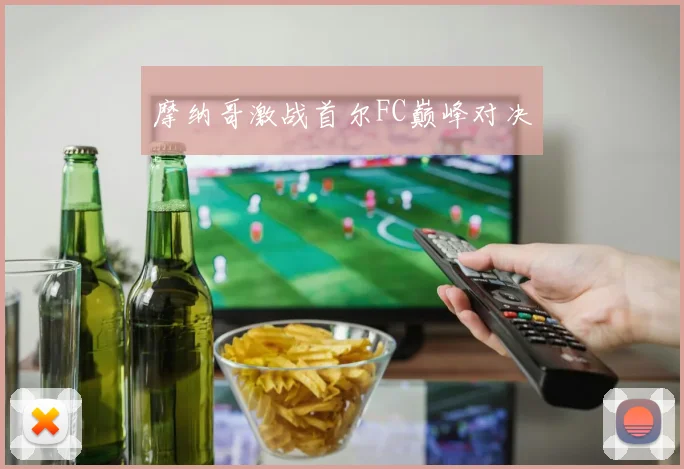 摩纳哥激战首尔FC巅峰对决
