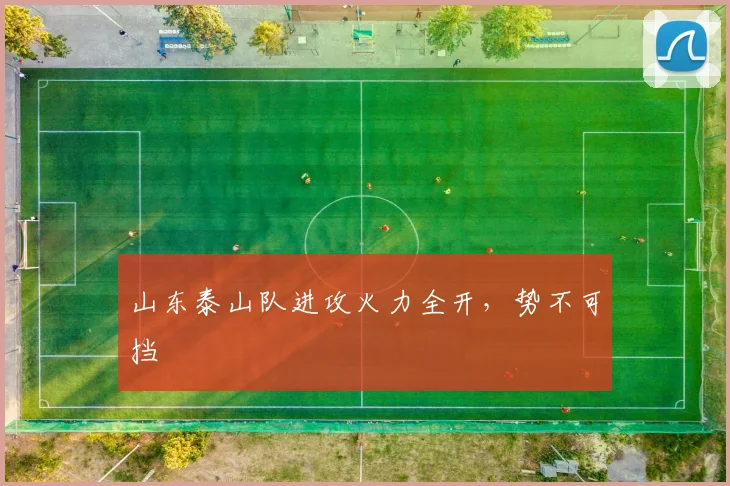 山东泰山队进攻火力全开,势不可挡