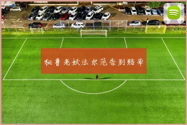 秘鲁老妖法尔范告别赔率