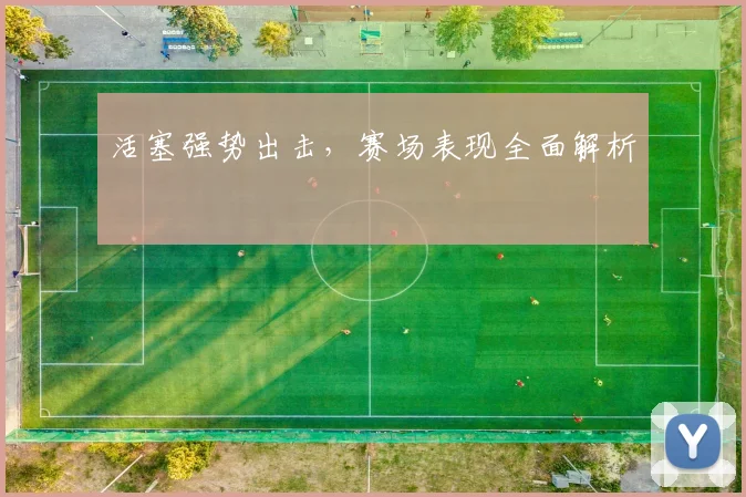 活塞强势出击，赛场表现全面解析
