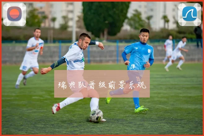 瑞典队晋级前景乐观