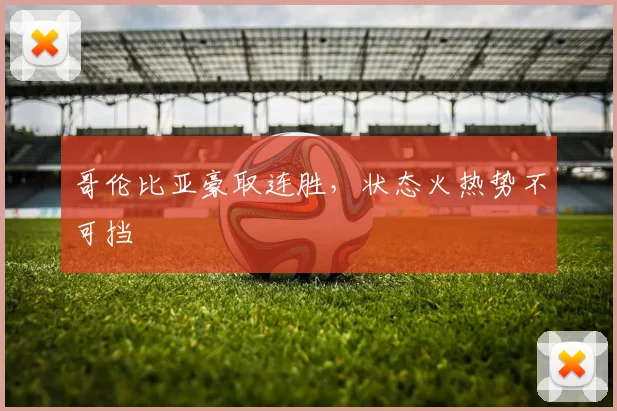 哥伦比亚豪取连胜，状态火热势不可挡