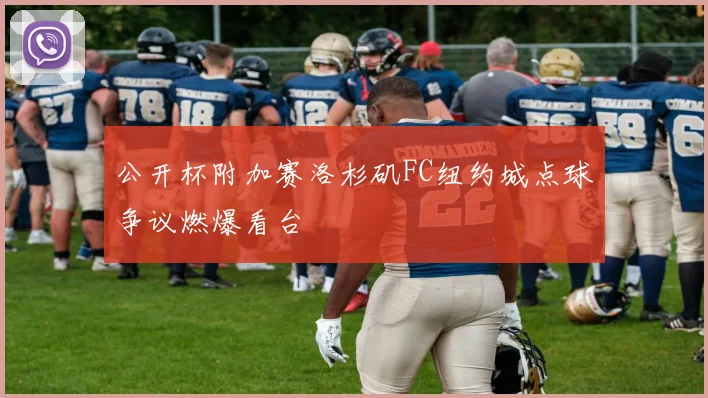 公开杯附加赛洛杉矶FC纽约城点球争议燃爆看台