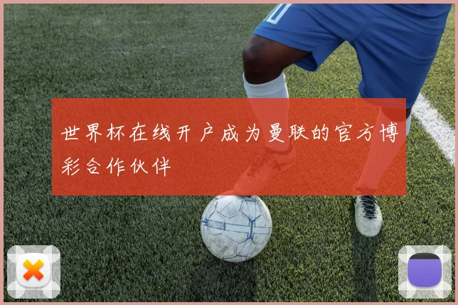 世界杯在线开户成为曼联的官方博彩合作伙伴