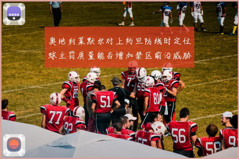 奥地利莱默尔对上约旦防线时定位球主罚质量能否增加禁区前沿威胁