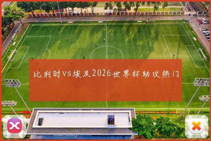 比利时vs埃及2026世界杯助攻热门