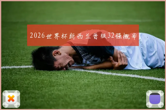 2026世界杯新西兰晋级32强概率
